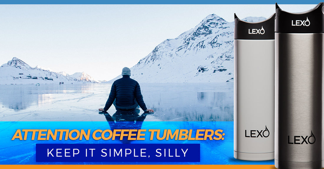 Attention Coffee Tumblers: Keep It Simple, Silly