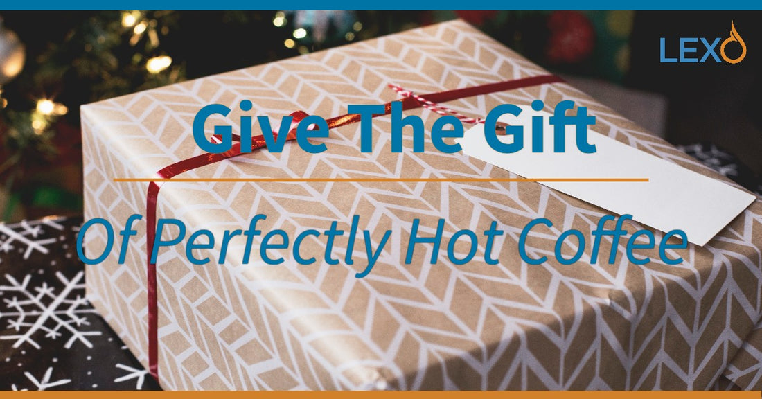 Give The Gift Of Perfectly Hot Coffee