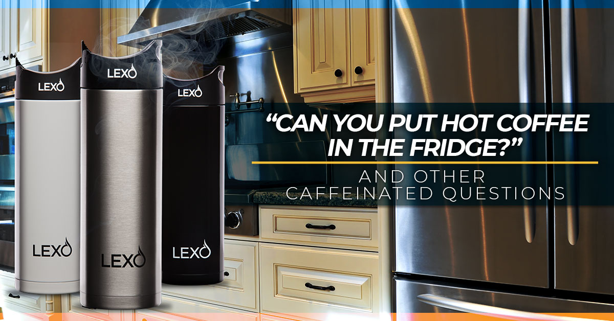 “Can You Put Hot Coffee In The Fridge?” And Other Caffeinated Questions